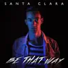 Santa Clara - Be That Way - Single